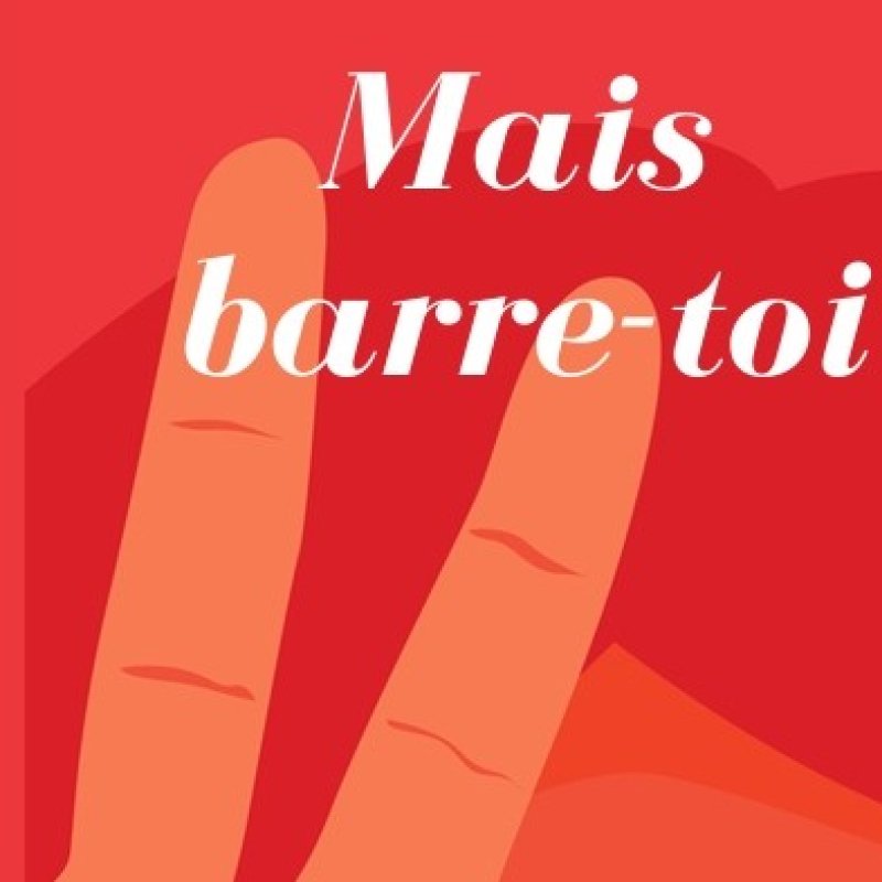 Mais barre-toi!