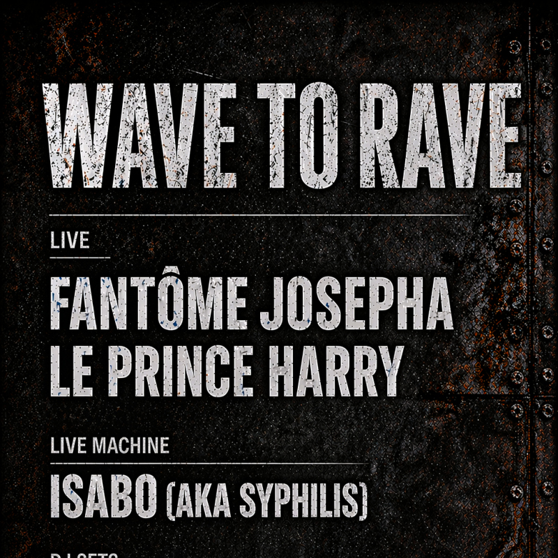 Wave to Rave! Fantome Josepha + Le Prince Harry + Isabo + Radikal Kuss + Aube Sauvage